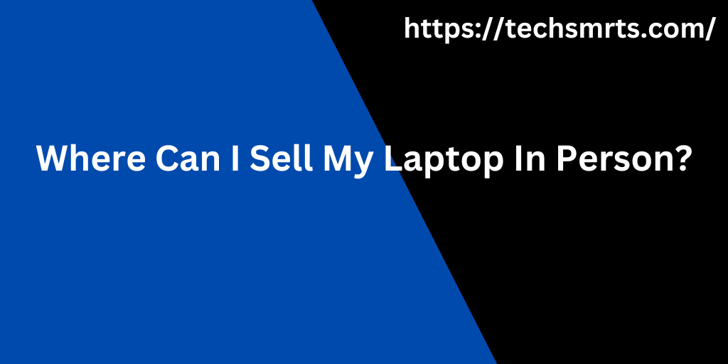 Where Can I Sell My Laptop In Person?